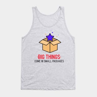 BIG THINGS COME IN SMALL PACKAGES Tank Top